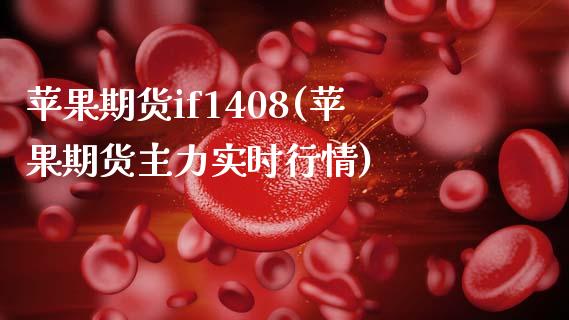 苹果期货if1408(苹果期货主力实时行情)_https://gjqh.wpmee.com_期货百科_第1张