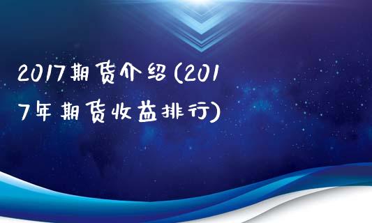 2017期货介绍(2017年期货收益排行)_https://gjqh.wpmee.com_期货新闻_第1张