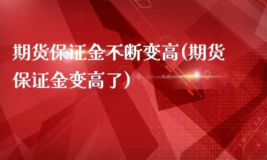 期货保证金不断变高(期货保证金变高了)_https://gjqh.wpmee.com_期货新闻_第1张