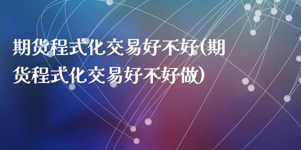 期货程式化交易好不好(期货程式化交易好不好做)_https://gjqh.wpmee.com_期货新闻_第1张