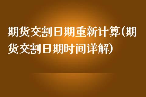 期货交割日期重新计算(期货交割日期时间详解)_https://gjqh.wpmee.com_国际期货_第1张