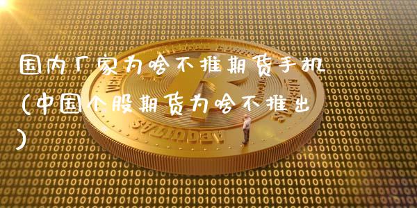 国内厂家为啥不推期货手机(中国个股期货为啥不推出)_https://gjqh.wpmee.com_期货开户_第1张