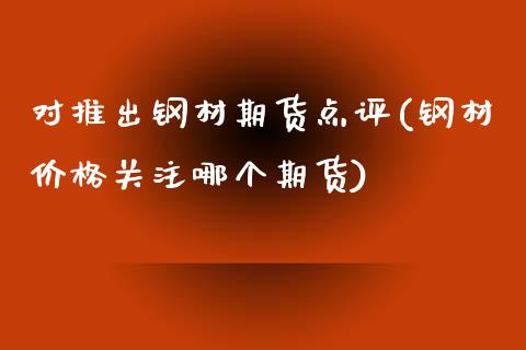 对推出钢材期货点评(钢材价格关注哪个期货)_https://gjqh.wpmee.com_期货百科_第1张