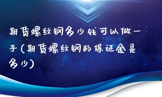 期货螺纹钢多少钱可以做一手(期货螺纹钢的保证金是多少)_https://gjqh.wpmee.com_期货平台_第1张