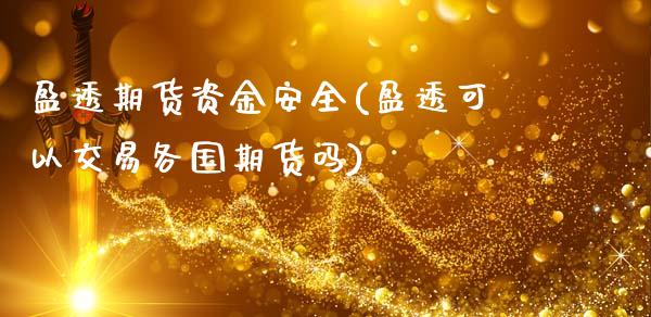 盈透期货资金安全(盈透可以交易各国期货吗)_https://gjqh.wpmee.com_期货平台_第1张