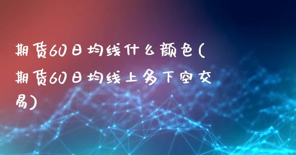 期货60日均线什么颜色(期货60日均线上多下空交易)_https://gjqh.wpmee.com_期货新闻_第1张