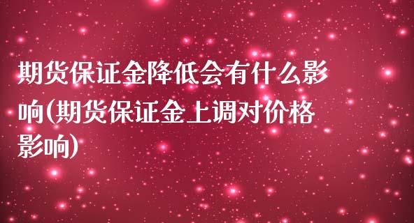 期货保证金降低会有什么影响(期货保证金上调对价格影响)_https://gjqh.wpmee.com_期货新闻_第1张