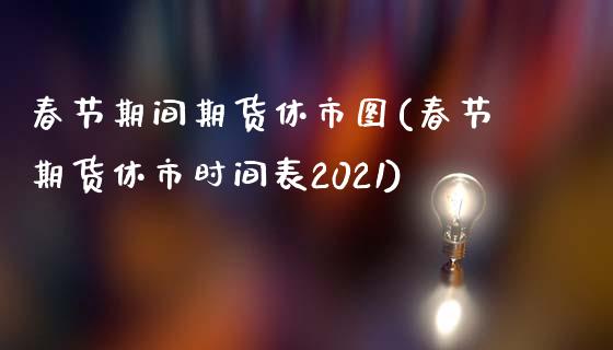 春节期间期货休市图(春节期货休市时间表2021)_https://gjqh.wpmee.com_国际期货_第1张