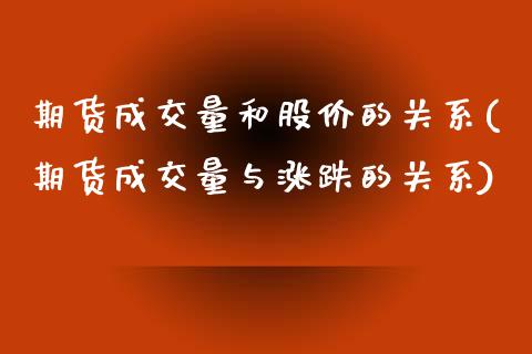 期货成交量和股价的关系(期货成交量与涨跌的关系)_https://gjqh.wpmee.com_国际期货_第1张