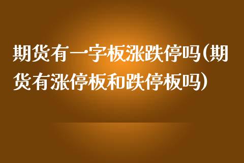 期货有一字板涨跌停吗(期货有涨停板和跌停板吗)_https://gjqh.wpmee.com_国际期货_第1张