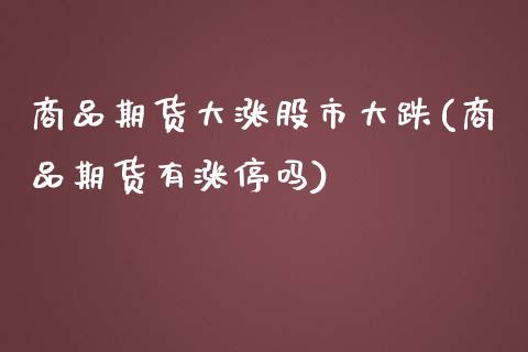 商品期货大涨股市大跌(商品期货有涨停吗)_https://gjqh.wpmee.com_期货百科_第1张