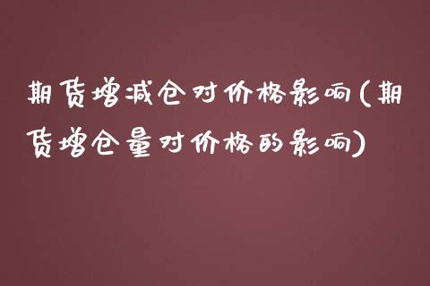 期货增减仓对价格影响(期货增仓量对价格的影响)_https://gjqh.wpmee.com_期货百科_第1张