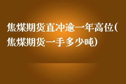 焦煤期货直冲逾一年高位(焦煤期货一手多少吨)_https://gjqh.wpmee.com_国际期货_第1张