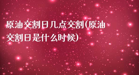 原油交割日几点交割(原油交割日是什么时候)_https://gjqh.wpmee.com_国际期货_第1张