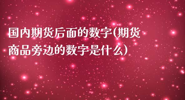 国内期货后面的数字(期货商品旁边的数字是什么)_https://gjqh.wpmee.com_国际期货_第1张