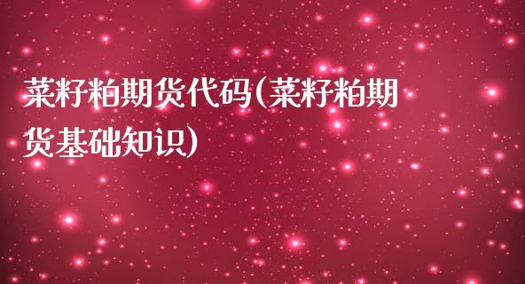 菜籽粕期货代码(菜籽粕期货基础知识)_https://gjqh.wpmee.com_期货平台_第1张