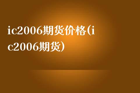 ic2006期货价格(ic2006期货)_https://gjqh.wpmee.com_期货新闻_第1张