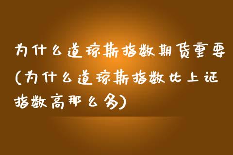 为什么道琼斯指数期货重要(为什么道琼斯指数比上证指数高那么多)_https://gjqh.wpmee.com_期货平台_第1张