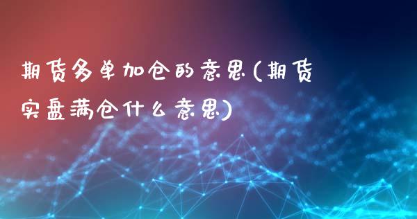 期货多单加仓的意思(期货实盘满仓什么意思)_https://gjqh.wpmee.com_期货百科_第1张