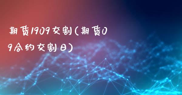 期货1909交割(期货09合约交割日)_https://gjqh.wpmee.com_国际期货_第1张