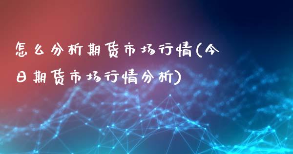 怎么分析期货市场行情(今日期货市场行情分析)_https://gjqh.wpmee.com_期货平台_第1张