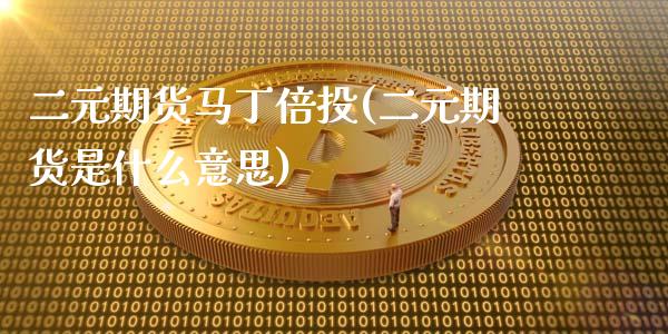 二元期货马丁倍投(二元期货是什么意思)_https://gjqh.wpmee.com_国际期货_第1张