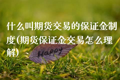 什么叫期货交易的保证金制度(期货保证金交易怎么理解)_https://gjqh.wpmee.com_期货开户_第1张