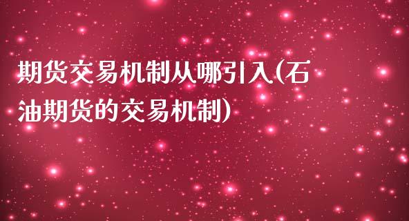 期货交易机制从哪引入(石油期货的交易机制)_https://gjqh.wpmee.com_期货开户_第1张