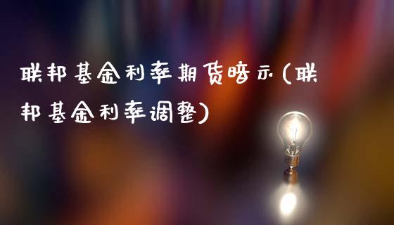 联邦基金利率期货暗示(联邦基金利率调整)_https://gjqh.wpmee.com_期货平台_第1张