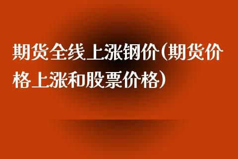 期货全线上涨钢价(期货价格上涨和股票价格)_https://gjqh.wpmee.com_期货新闻_第1张