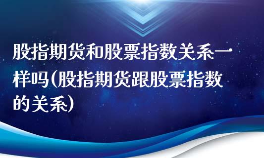 股指期货和股票指数关系一样吗(股指期货跟股票指数的关系)_https://gjqh.wpmee.com_期货平台_第1张