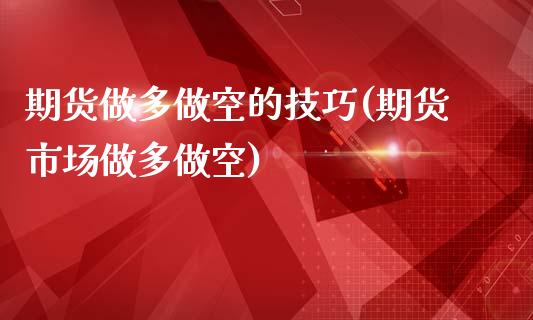 期货做多做空的技巧(期货市场做多做空)_https://gjqh.wpmee.com_期货百科_第1张