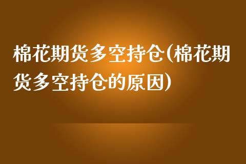 棉花期货多空持仓(棉花期货多空持仓的原因)_https://gjqh.wpmee.com_期货平台_第1张