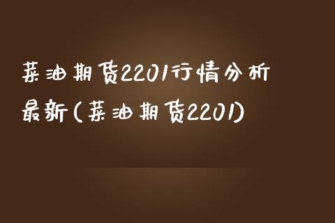 菜油期货2201行情分析最新(菜油期货2201)_https://gjqh.wpmee.com_期货平台_第1张