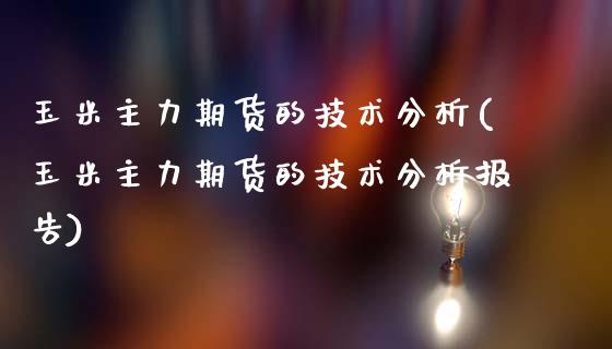 玉米主力期货的技术分析(玉米主力期货的技术分析报告)_https://gjqh.wpmee.com_国际期货_第1张