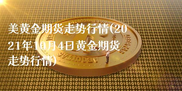 美黄金期货走势行情(2021年10月4日黄金期货走势行情)_https://gjqh.wpmee.com_期货平台_第1张