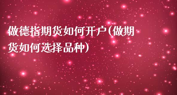 做德指期货如何开户(做期货如何选择品种)_https://gjqh.wpmee.com_期货新闻_第1张