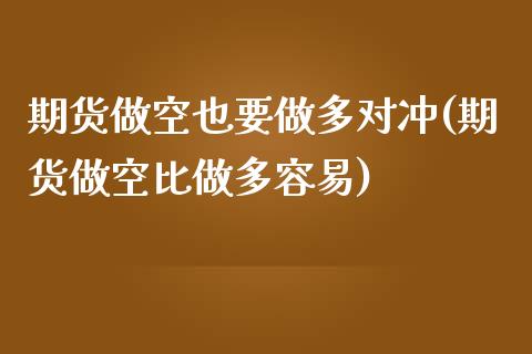 期货做空也要做多对冲(期货做空比做多容易)_https://gjqh.wpmee.com_期货平台_第1张