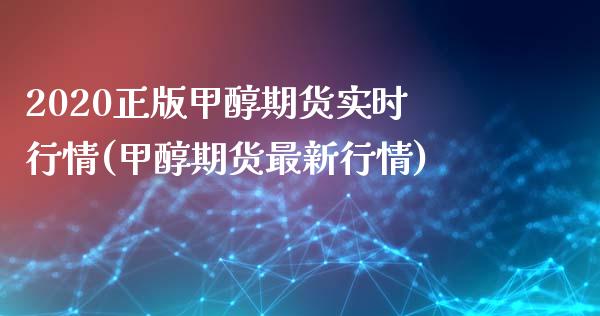 2020正版甲醇期货实时行情(甲醇期货最新行情)_https://gjqh.wpmee.com_期货新闻_第1张