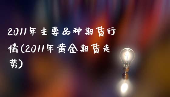 2011年主要品种期货行情(2011年黄金期货走势)_https://gjqh.wpmee.com_期货百科_第1张