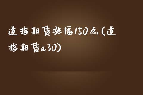 道指期货涨幅150点(道指期货a30)_https://gjqh.wpmee.com_期货百科_第1张