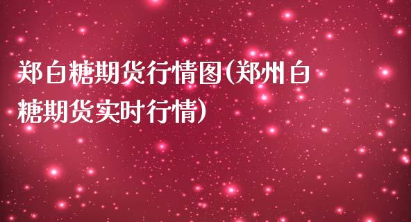 郑白糖期货行情图(郑州白糖期货实时行情)_https://gjqh.wpmee.com_期货新闻_第1张