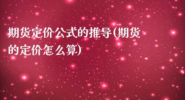 期货定价公式的推导(期货的定价怎么算)_https://gjqh.wpmee.com_国际期货_第1张