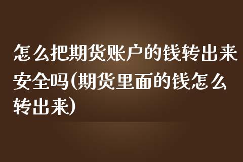 怎么把期货账户的钱转出来安全吗(期货里面的钱怎么转出来)_https://gjqh.wpmee.com_国际期货_第1张