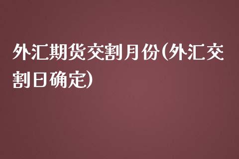 外汇期货交割月份(外汇交割日确定)_https://gjqh.wpmee.com_期货百科_第1张