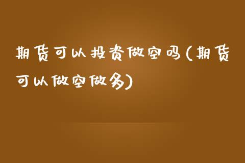 期货可以投资做空吗(期货可以做空做多)_https://gjqh.wpmee.com_期货新闻_第1张