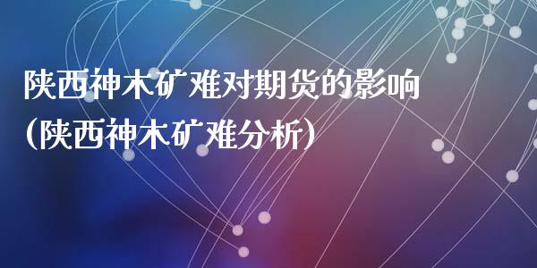 陕西神木矿难对期货的影响(陕西神木矿难分析)_https://gjqh.wpmee.com_期货开户_第1张