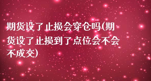 期货设了止损会穿仓吗(期货设了止损到了点位会不会不成交)_https://gjqh.wpmee.com_期货开户_第1张