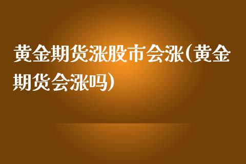 黄金期货涨股市会涨(黄金期货会涨吗)_https://gjqh.wpmee.com_期货百科_第1张