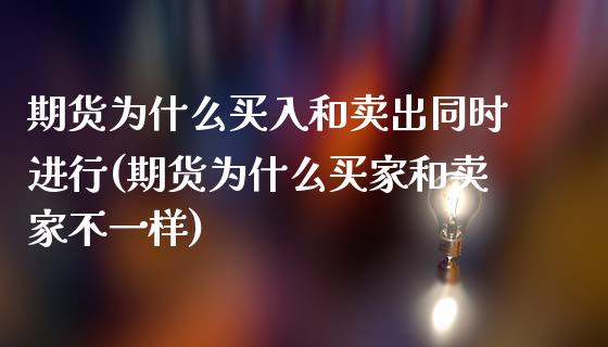 期货为什么买入和卖出同时进行(期货为什么买家和卖家不一样)_https://gjqh.wpmee.com_国际期货_第1张